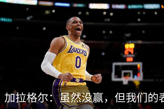 加拉格尔：虽然没赢，但我们的表现让人赞赏