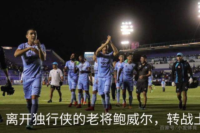 离开独行侠的老将鲍威尔，转战土耳其开启新篇章