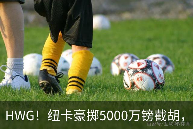 HWG！纽卡豪掷5000万镑截胡，曼城“散伙饭”再添新菜